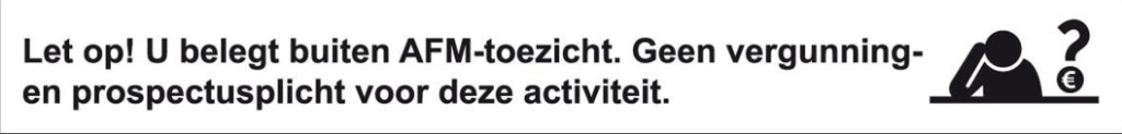 Let op! U belegt buiten AFM-toezicht. Geen vergunning- en prospectusplicht voor deze activiteit.